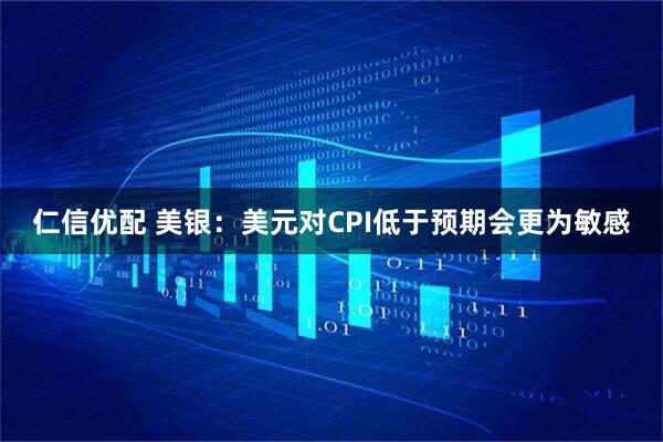 仁信优配 美银：美元对CPI低于预期会更为敏感